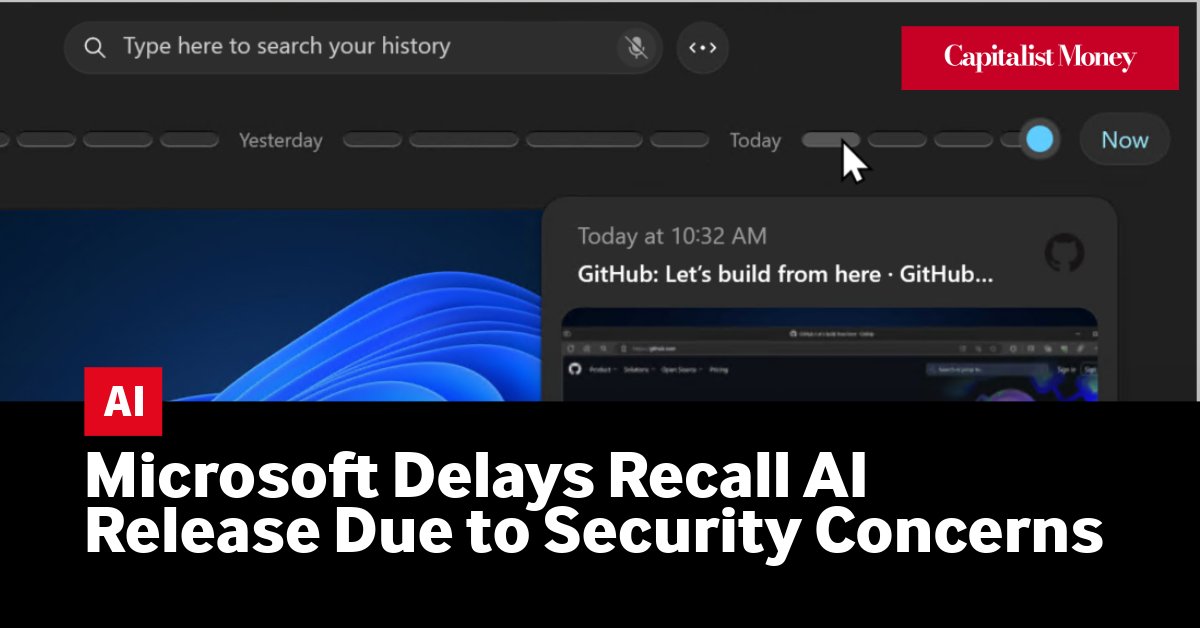 Photo by Capitalist Money on June 14, 2024. May be an image of A screenshot of a recent news headline that reads "Microsoft Delays Recall AI Release Due to Security Concerns". The image may contain text such as 'Type here to search your history', 'Yesterday', 'Today', 'Now', 'Today at 10:32 AM', 'GitHub: Let's build from here - GitHub...', 'AI', 'Microsoft Delays Recall AI Release Due to Security Concerns'.