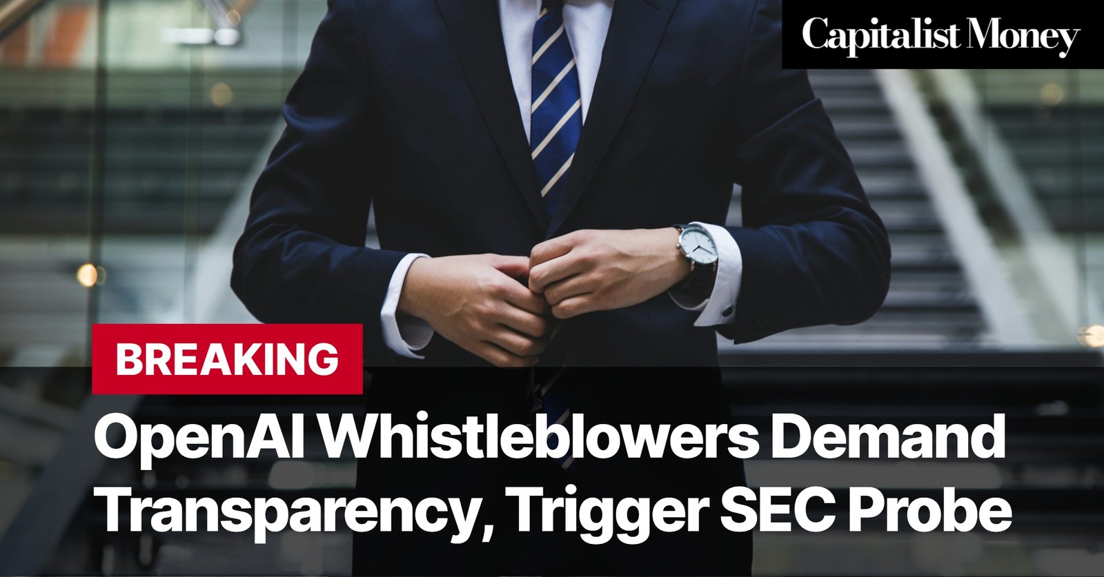 Photo by Capitalist Money on July 25, 2024. May be an image of A man in a suit with his hands on his jacket button, with text at the bottom reading "OpenAI Whistleblowers Demand Transparency, Trigger SEC Probe" The image may contain text such as 'Capitalist Money', 'BREAKING', 'OpenAI Whistleblowers Demand Transparency, Trigger SEC Probe'.