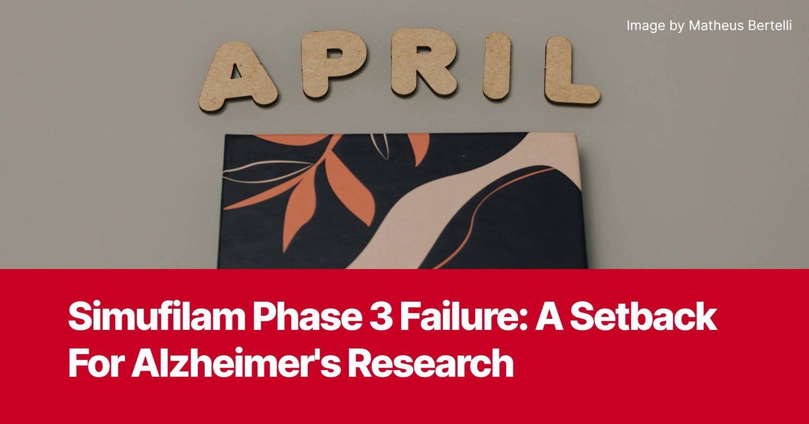 Photo by Capitalist Money on November 26, 2024. May be an image of Wooden letters spelling APRIL sit above a dark-colored box with an abstract design. A red banner below reads: 'Simufilam Phase 3 Failure: A Setback For Alzheimer's Research'. The image may contain text such as 'APRIL', 'Image by Matheus Bertelli', 'Simufilam Phase 3 Failure: A Setback For Alzheimer's Research'.