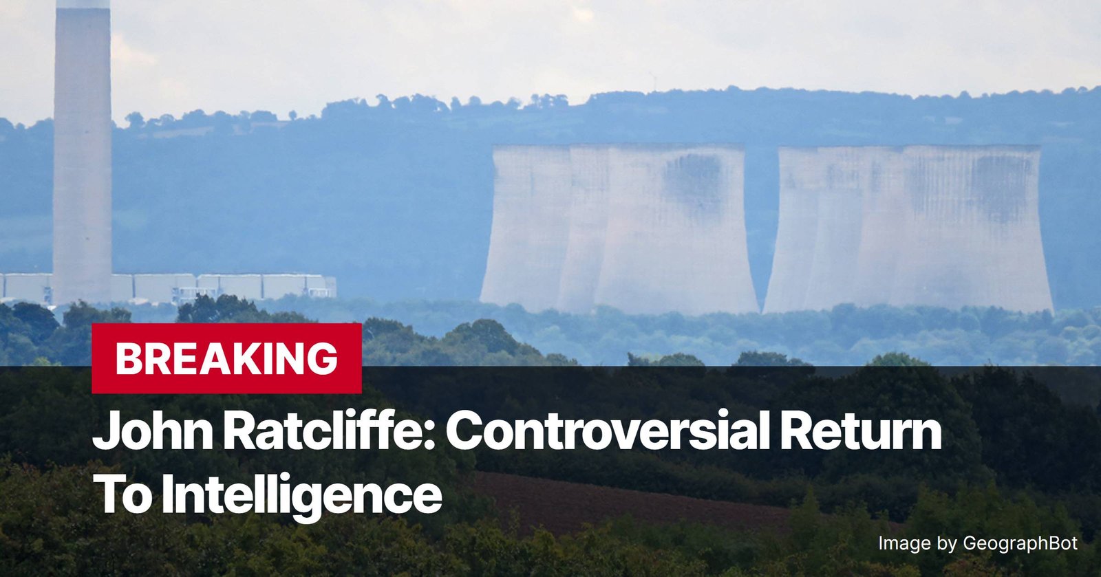 Photo by Capitalist Money on November 13, 2024. May be an image of A news graphic with the headline "John Ratcliffe: Controversial Return To Intelligence." in front of a power plant. The image may contain text such as 'BREAKING', 'John Ratcliffe: Controversial Return', 'To Intelligence', 'Image by GeographBot'.